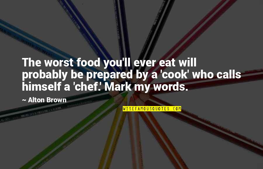 Irremediably Synonyms Quotes By Alton Brown: The worst food you'll ever eat will probably Irremediably Synonyms Quotes By Alton Brown: The worst food you'll ever eat will probably