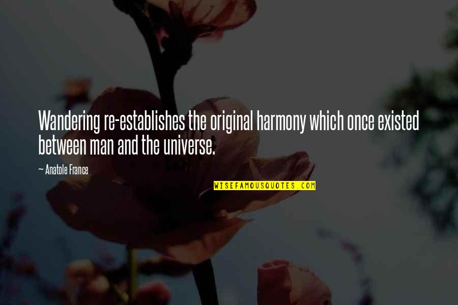 Irremediably Synonyms Quotes By Anatole France: Wandering re-establishes the original harmony which once existed Irremediably Synonyms Quotes By Anatole France: Wandering re-establishes the original harmony which once existed