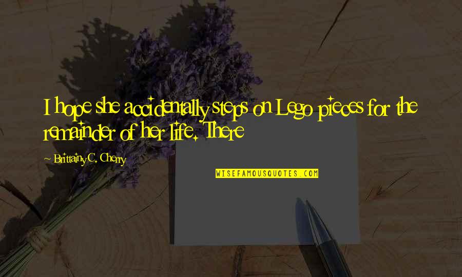 Irremediably Synonyms Quotes By Brittainy C. Cherry: I hope she accidentally steps on Lego pieces Irremediably Synonyms Quotes By Brittainy C. Cherry: I hope she accidentally steps on Lego pieces