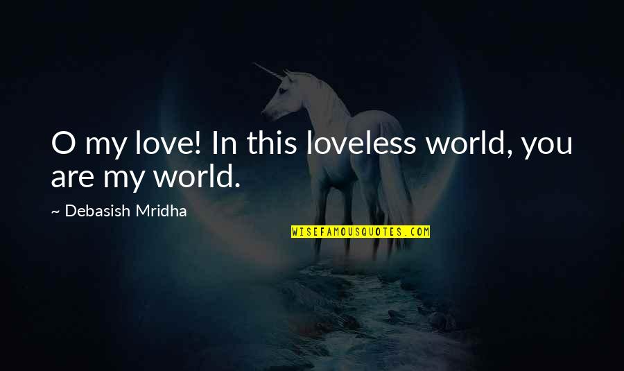 Irremediably Synonyms Quotes By Debasish Mridha: O my love! In this loveless world, you Irremediably Synonyms Quotes By Debasish Mridha: O my love! In this loveless world, you