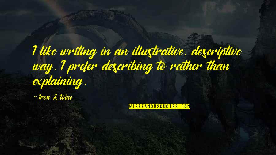 Irremisible Significado Quotes By Iron & Wine: I like writing in an illustrative, descriptive way. Irremisible Significado Quotes By Iron & Wine: I like writing in an illustrative, descriptive way.