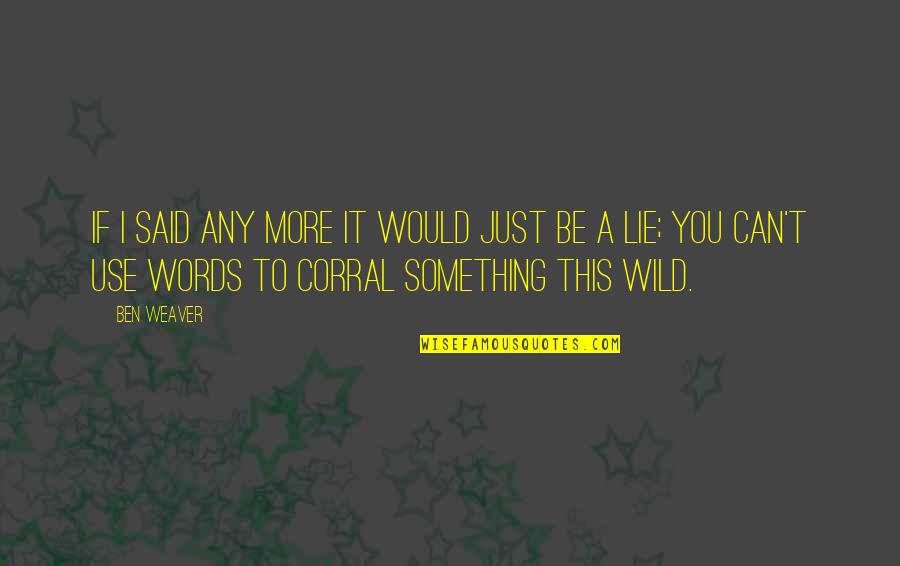 Irremisiblemente Significado Quotes By Ben Weaver: If I said any more it would just Irremisiblemente Significado Quotes By Ben Weaver: If I said any more it would just