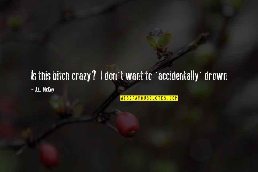 Irremovability Quotes By J.L. McCoy: Is this bitch crazy? I don't want to