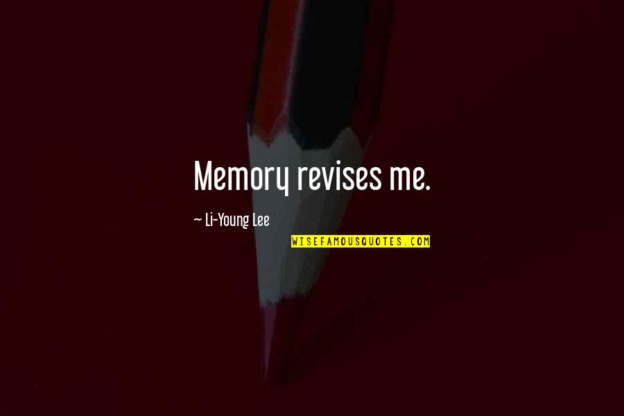 Irren Konjugation Quotes By Li-Young Lee: Memory revises me. Irren Konjugation Quotes By Li-Young Lee: Memory revises me.