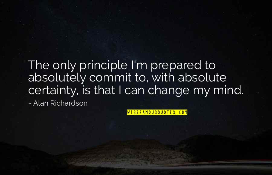 Irrenhaus Spr Che Quotes By Alan Richardson: The only principle I'm prepared to absolutely commit