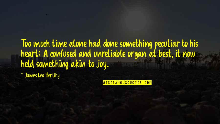 Irreno Quotes By James Leo Herlihy: Too much time alone had done something peculiar