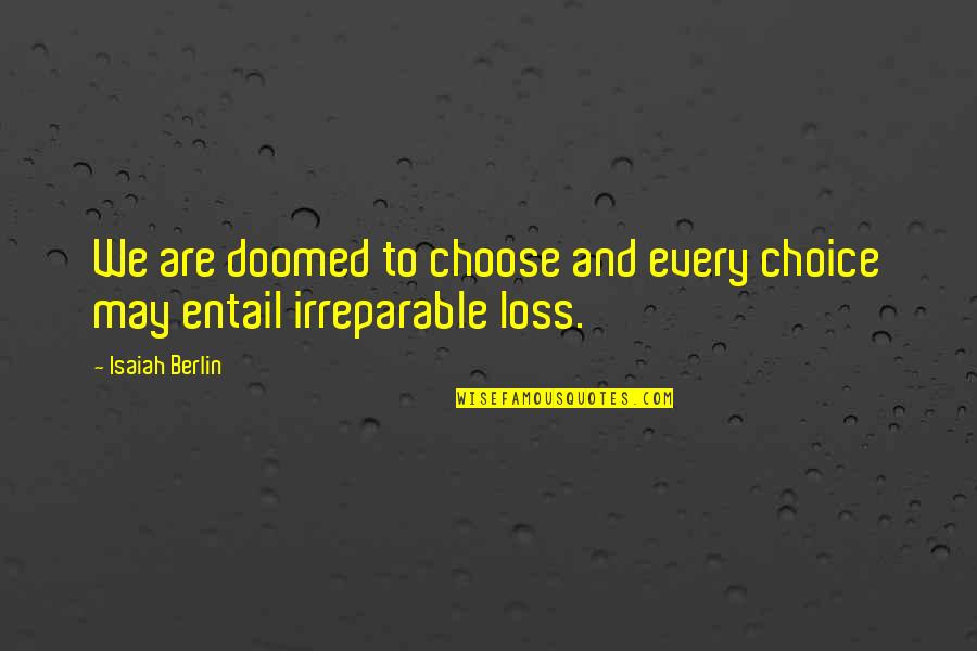 Irreparable Loss Quotes By Isaiah Berlin: We are doomed to choose and every choice