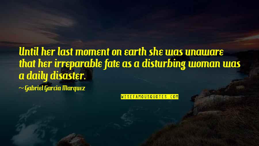 Irreparable Quotes By Gabriel Garcia Marquez: Until her last moment on earth she was
