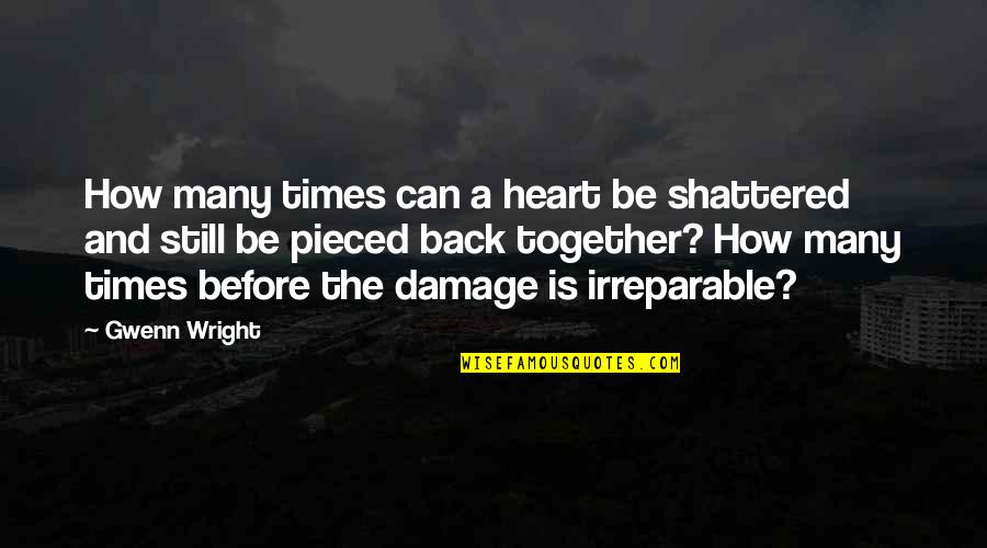 Irreparable Quotes By Gwenn Wright: How many times can a heart be shattered