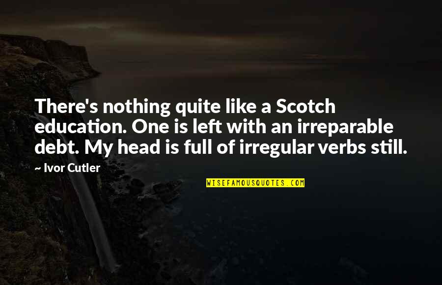 Irreparable Quotes By Ivor Cutler: There's nothing quite like a Scotch education. One