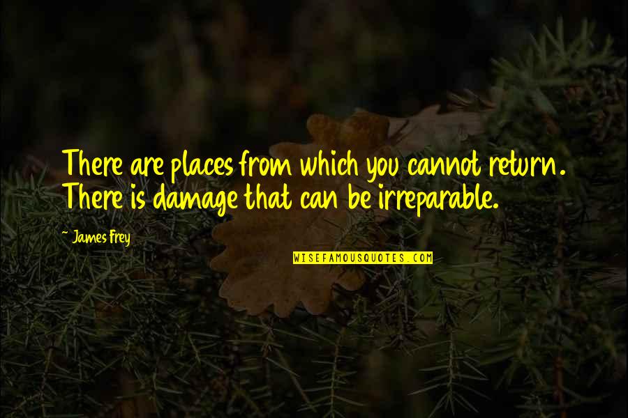 Irreparable Quotes By James Frey: There are places from which you cannot return.