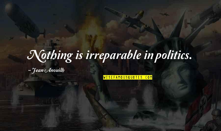 Irreparable Quotes By Jean Anouilh: Nothing is irreparable in politics.