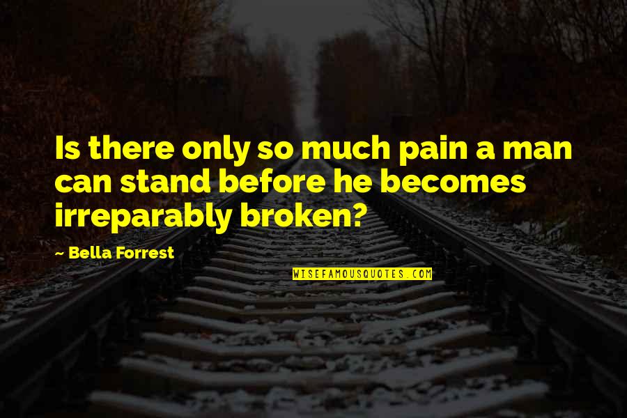 Irreparably Broken Quotes By Bella Forrest: Is there only so much pain a man