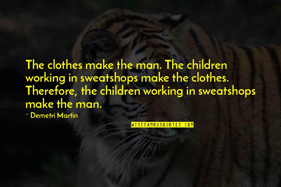 Irreparably Destroyed Quotes By Demetri Martin: The clothes make the man. The children working Irreparably Destroyed Quotes By Demetri Martin: The clothes make the man. The children working