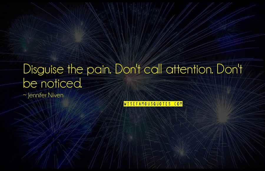 Irreparably Destroyed Quotes By Jennifer Niven: Disguise the pain. Don't call attention. Don't be Irreparably Destroyed Quotes By Jennifer Niven: Disguise the pain. Don't call attention. Don't be