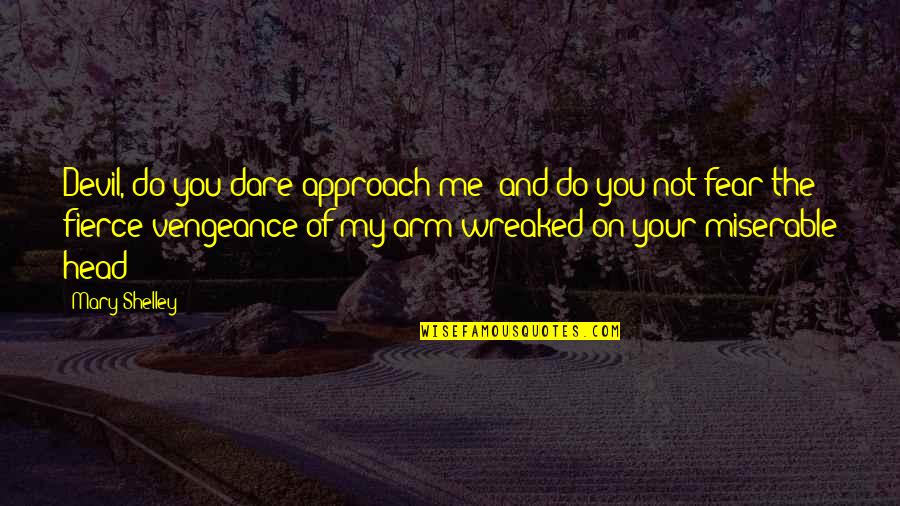 Irreparably Destroyed Quotes By Mary Shelley: Devil, do you dare approach me? and do Irreparably Destroyed Quotes By Mary Shelley: Devil, do you dare approach me? and do
