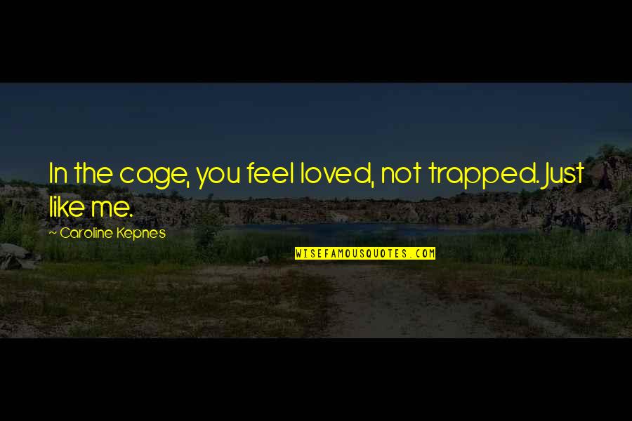 Irrepetible In English Quotes By Caroline Kepnes: In the cage, you feel loved, not trapped.