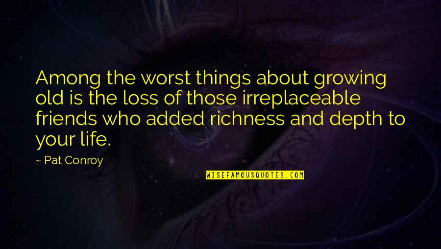 Irreplaceable Friends Quotes By Pat Conroy: Among the worst things about growing old is