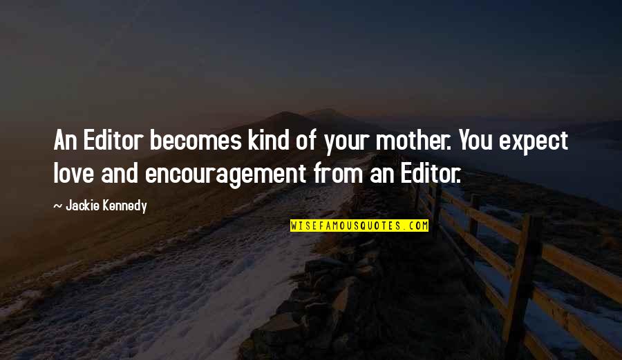 Irreplaceable Mother Quotes By Jackie Kennedy: An Editor becomes kind of your mother. You