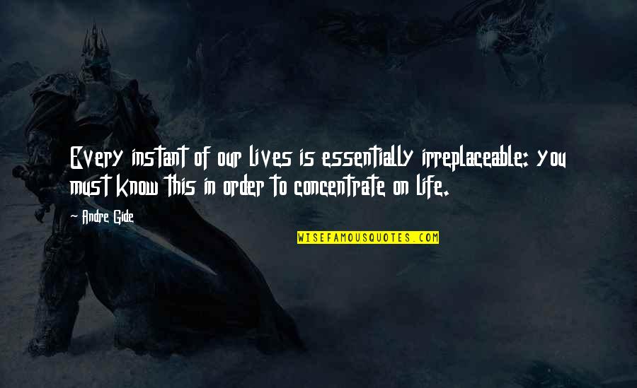 Irreplaceable Quotes By Andre Gide: Every instant of our lives is essentially irreplaceable: