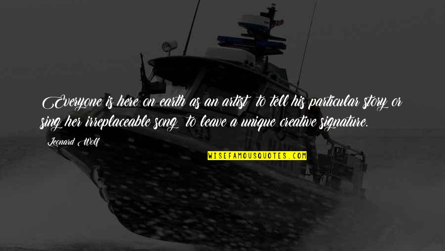 Irreplaceable Quotes By Leonard Wolf: Everyone is here on earth as an artist; Irreplaceable Quotes By Leonard Wolf: Everyone is here on earth as an artist;