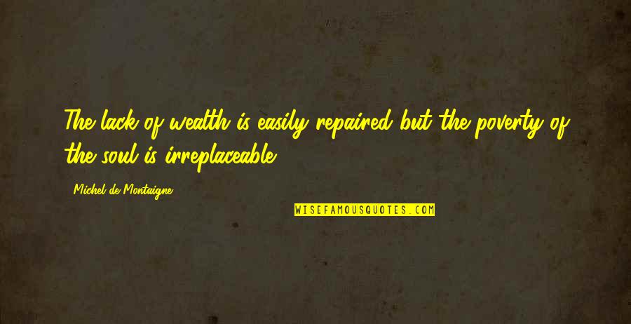 Irreplaceable Quotes By Michel De Montaigne: The lack of wealth is easily repaired but