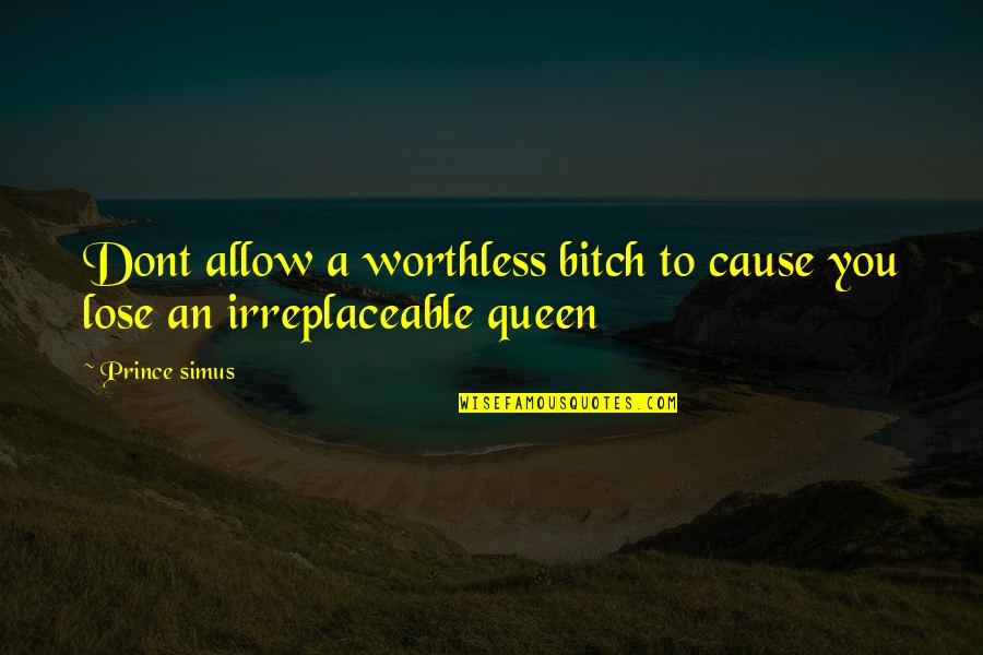 Irreplaceable Quotes By Prince Simus: Dont allow a worthless bitch to cause you