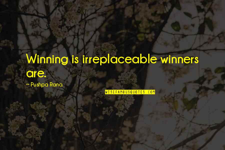 Irreplaceable Quotes By Pushpa Rana: Winning is irreplaceable winners are.