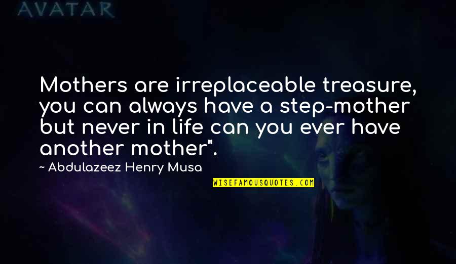 Irreplaceable You Quotes By Abdulazeez Henry Musa: Mothers are irreplaceable treasure, you can always have