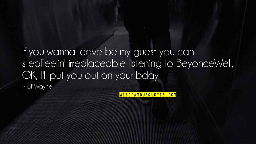 Irreplaceable You Quotes By Lil' Wayne: If you wanna leave be my guest you