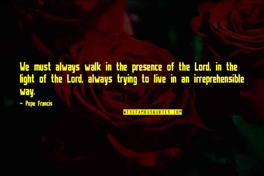 Irreprehensible Quotes By Pope Francis: We must always walk in the presence of