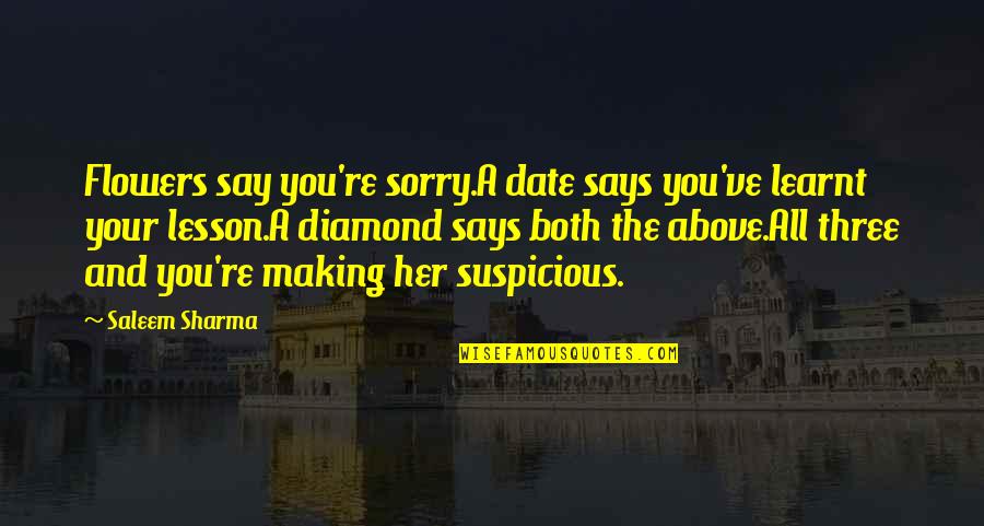 Irreprehensible Quotes By Saleem Sharma: Flowers say you're sorry.A date says you've learnt Irreprehensible Quotes By Saleem Sharma: Flowers say you're sorry.A date says you've learnt