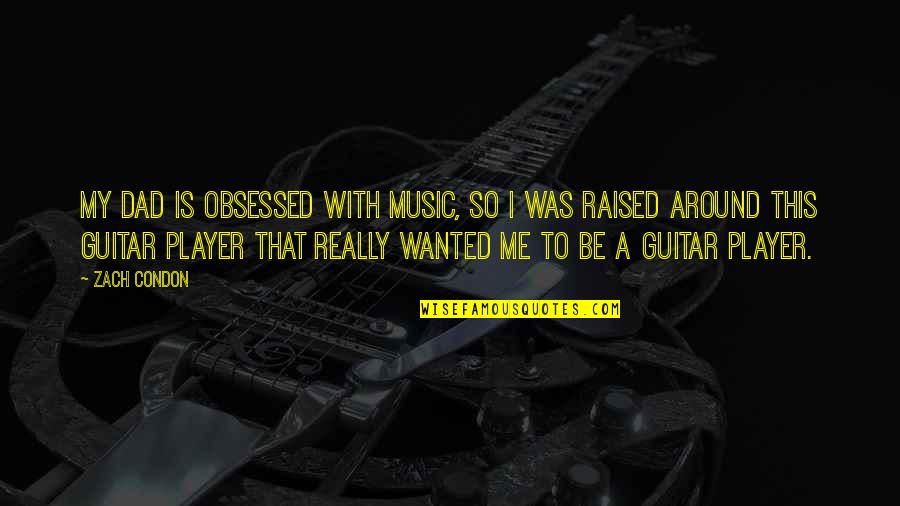 Irreprehensible Quotes By Zach Condon: My dad is obsessed with music, so I Irreprehensible Quotes By Zach Condon: My dad is obsessed with music, so I