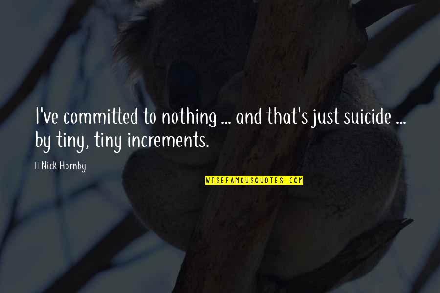 Irreprehensible Synonyms Quotes By Nick Hornby: I've committed to nothing ... and that's just