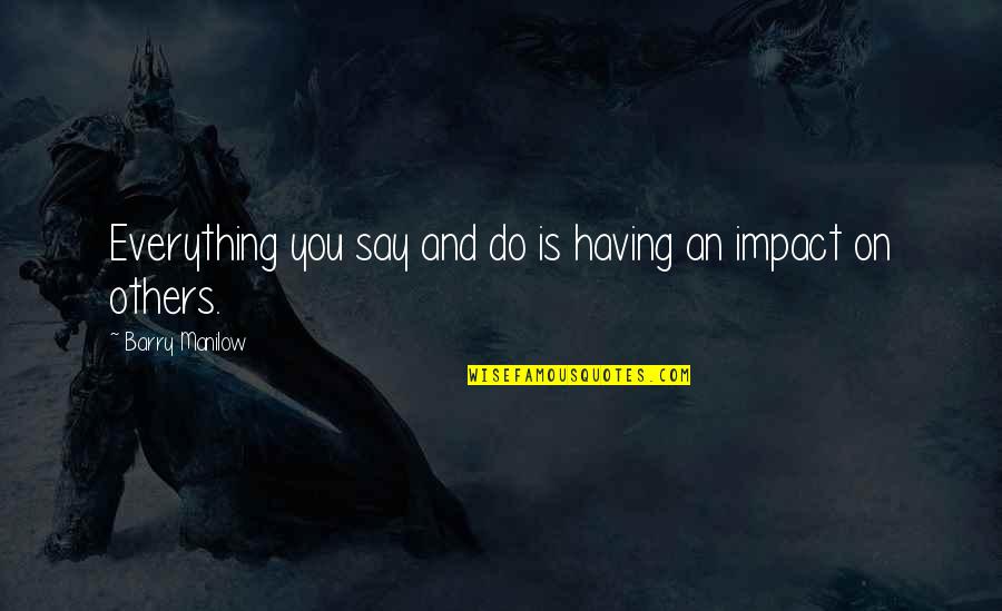 Irreprensibile Significato Quotes By Barry Manilow: Everything you say and do is having an