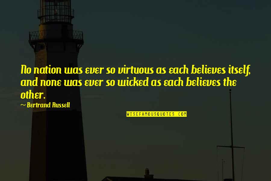 Irrepressibility Quotes By Bertrand Russell: No nation was ever so virtuous as each