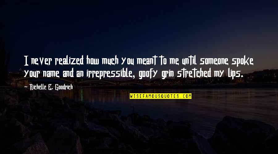 Irrepressible Love Quotes By Richelle E. Goodrich: I never realized how much you meant to