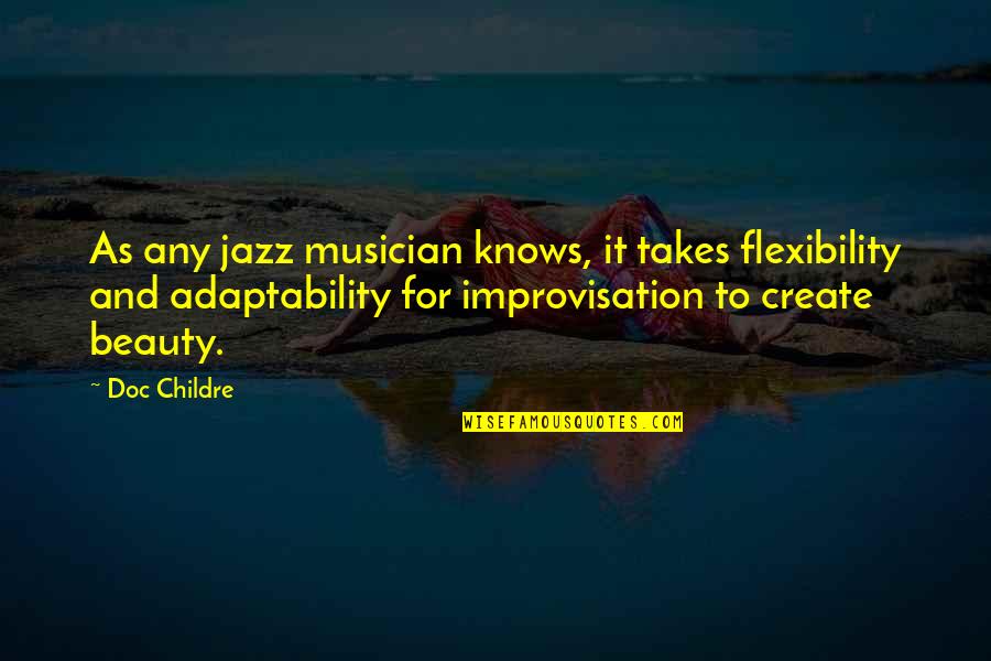 Irrepressible Quotes By Doc Childre: As any jazz musician knows, it takes flexibility Irrepressible Quotes By Doc Childre: As any jazz musician knows, it takes flexibility