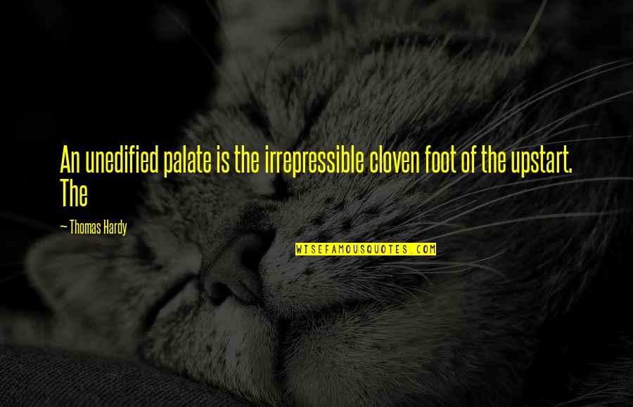 Irrepressible Quotes By Thomas Hardy: An unedified palate is the irrepressible cloven foot