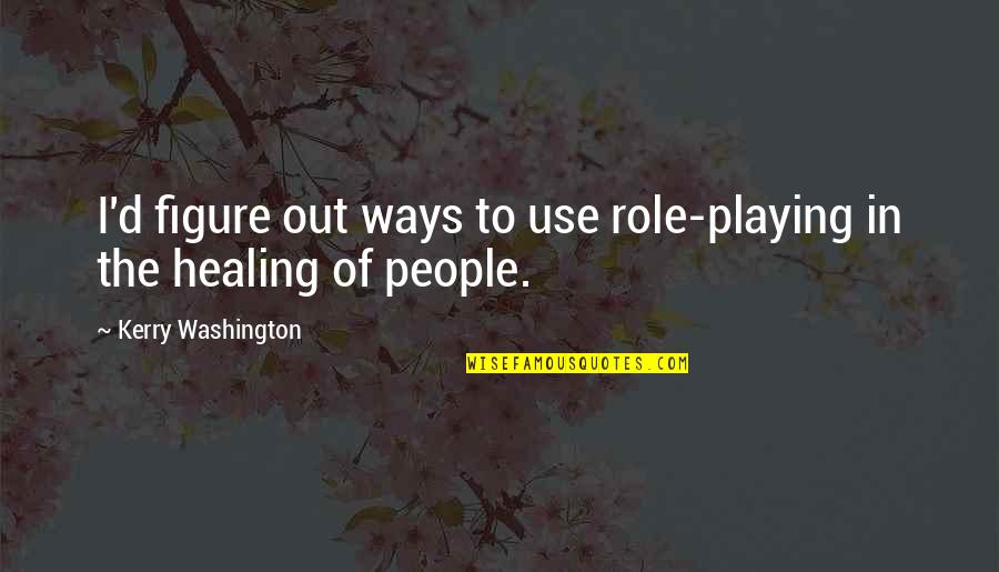 Irrepressible Synonym Quotes By Kerry Washington: I'd figure out ways to use role-playing in Irrepressible Synonym Quotes By Kerry Washington: I'd figure out ways to use role-playing in