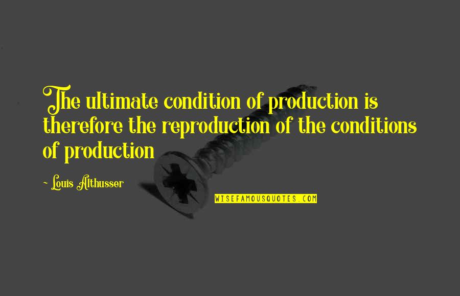 Irrepressible Synonym Quotes By Louis Althusser: The ultimate condition of production is therefore the Irrepressible Synonym Quotes By Louis Althusser: The ultimate condition of production is therefore the