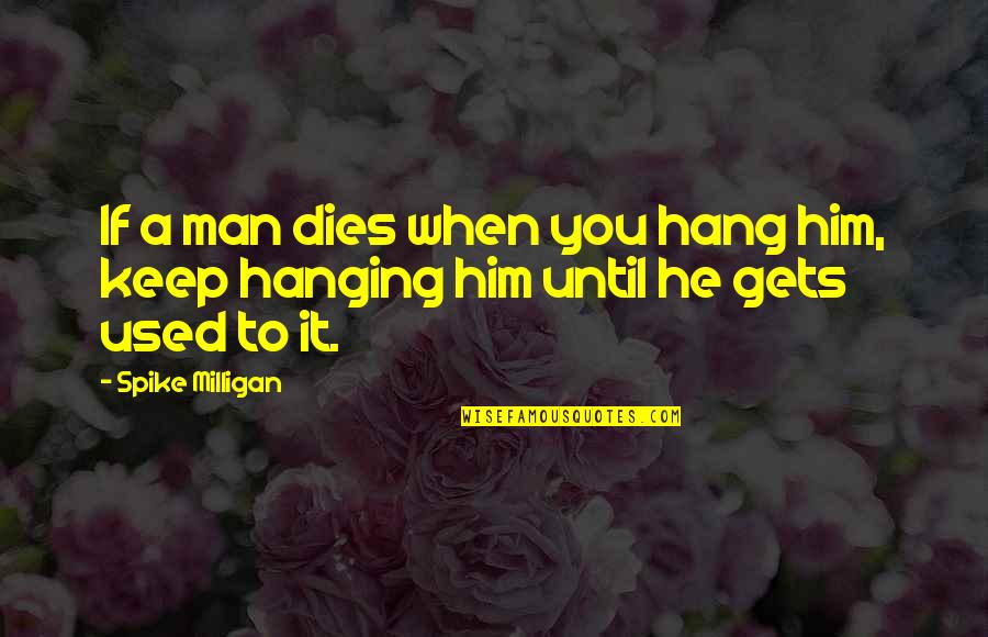 Irrepressible Synonym Quotes By Spike Milligan: If a man dies when you hang him,