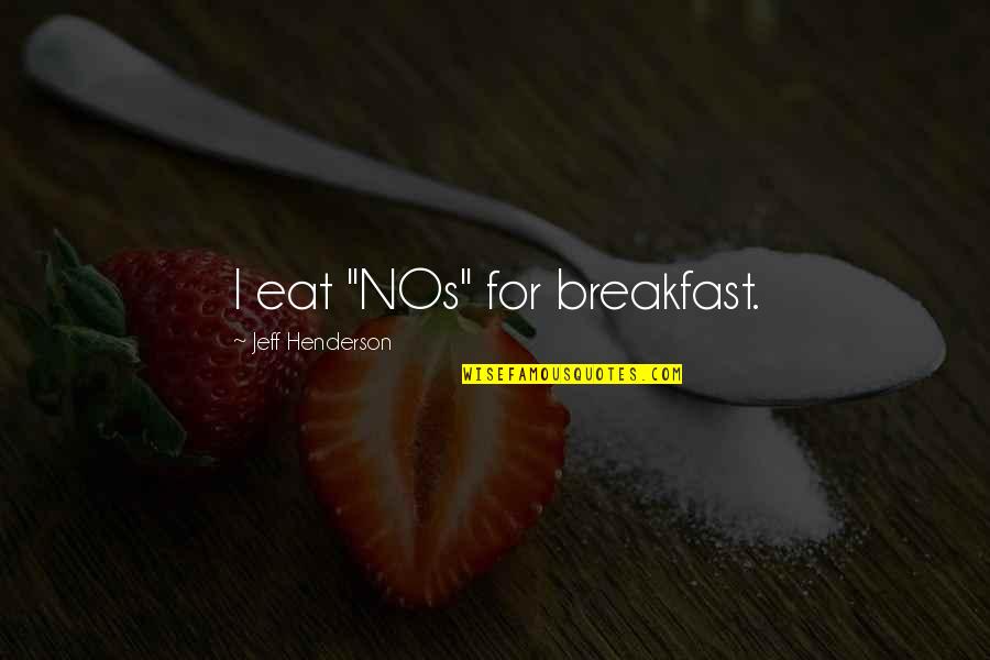 Irrepsonsible Quotes By Jeff Henderson: I eat "NOs" for breakfast.