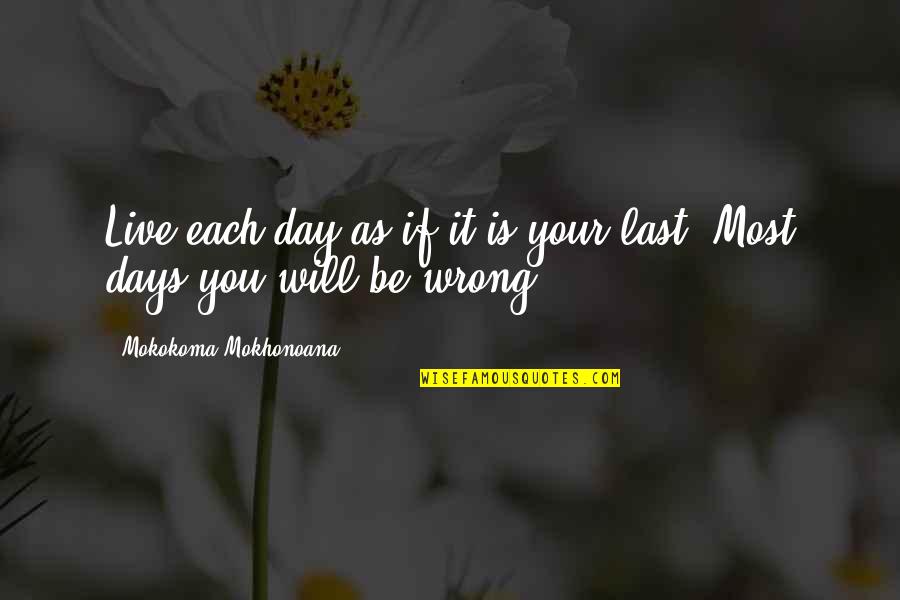 Irrera Brothers Quotes By Mokokoma Mokhonoana: Live each day as if it is your Irrera Brothers Quotes By Mokokoma Mokhonoana: Live each day as if it is your