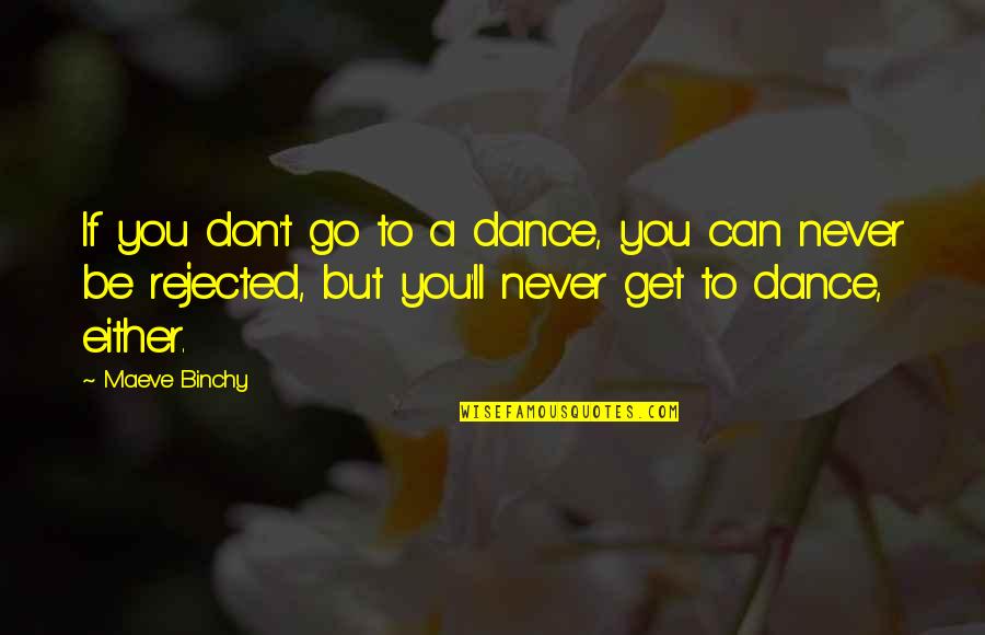 Irresistibily Quotes By Maeve Binchy: If you don't go to a dance, you Irresistibily Quotes By Maeve Binchy: If you don't go to a dance, you