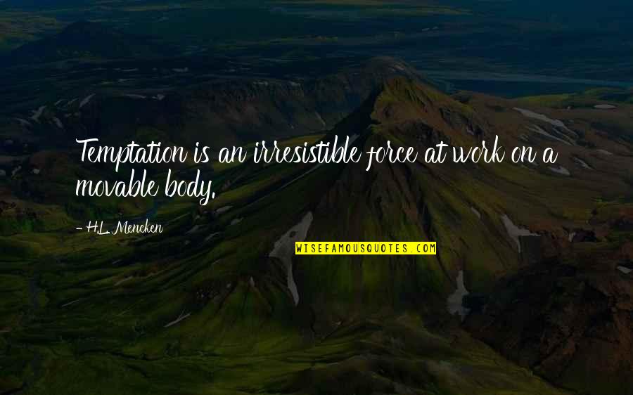 Irresistible Force Quotes By H.L. Mencken: Temptation is an irresistible force at work on
