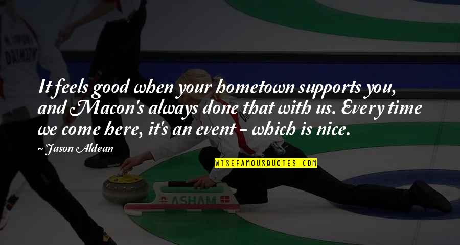 Irresistible Force Quotes By Jason Aldean: It feels good when your hometown supports you,