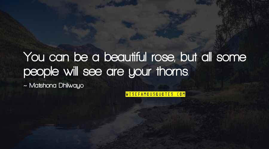 Irresistible Force Quotes By Matshona Dhliwayo: You can be a beautiful rose, but all Irresistible Force Quotes By Matshona Dhliwayo: You can be a beautiful rose, but all