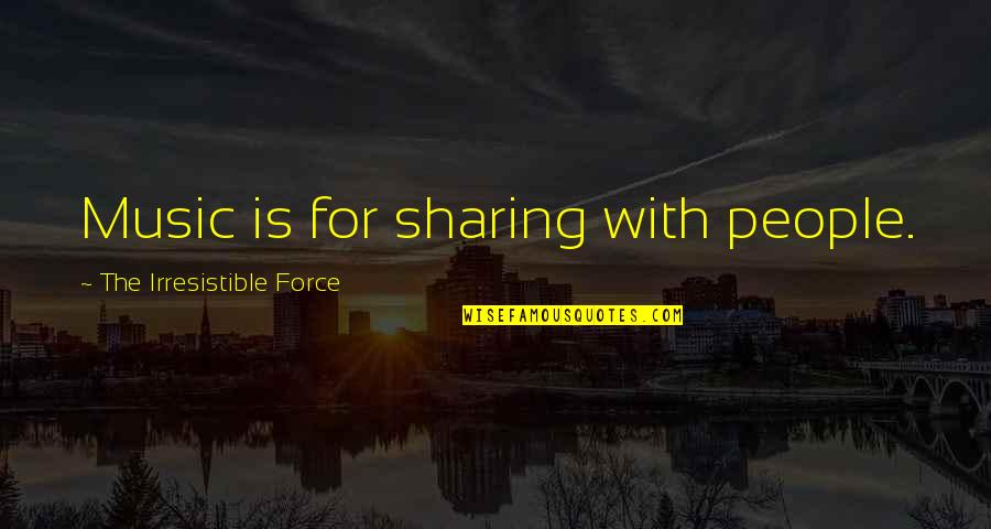 Irresistible Force Quotes By The Irresistible Force: Music is for sharing with people. Irresistible Force Quotes By The Irresistible Force: Music is for sharing with people.