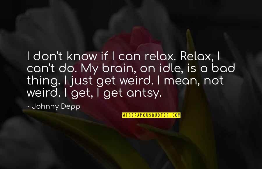 Irresistible Funny Quotes By Johnny Depp: I don't know if I can relax. Relax,